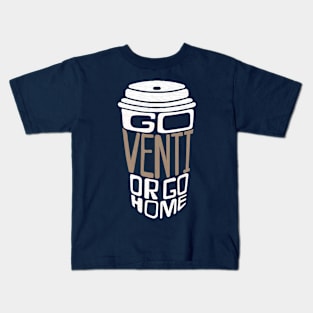 Go Venti or Go Home Kids T-Shirt